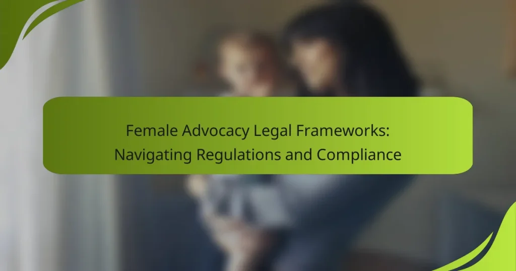 Female Advocacy Legal Frameworks: Navigating Regulations and Compliance