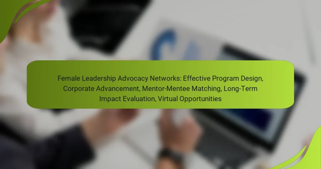 Female Leadership Advocacy Networks: Effective Program Design, Corporate Advancement, Mentor-Mentee Matching, Long-Term Impact Evaluation, Virtual Opportunities