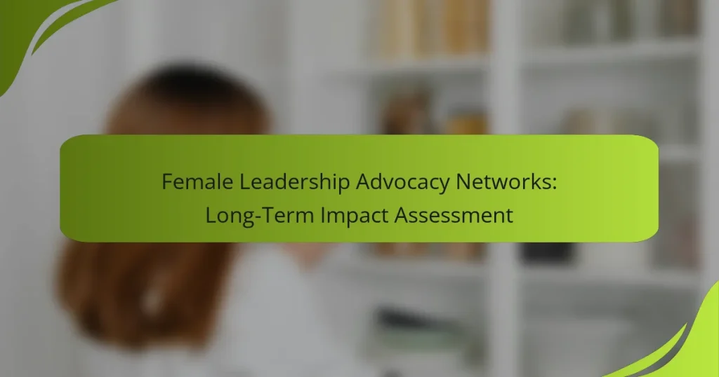 Female Leadership Advocacy Networks: Long-Term Impact Assessment