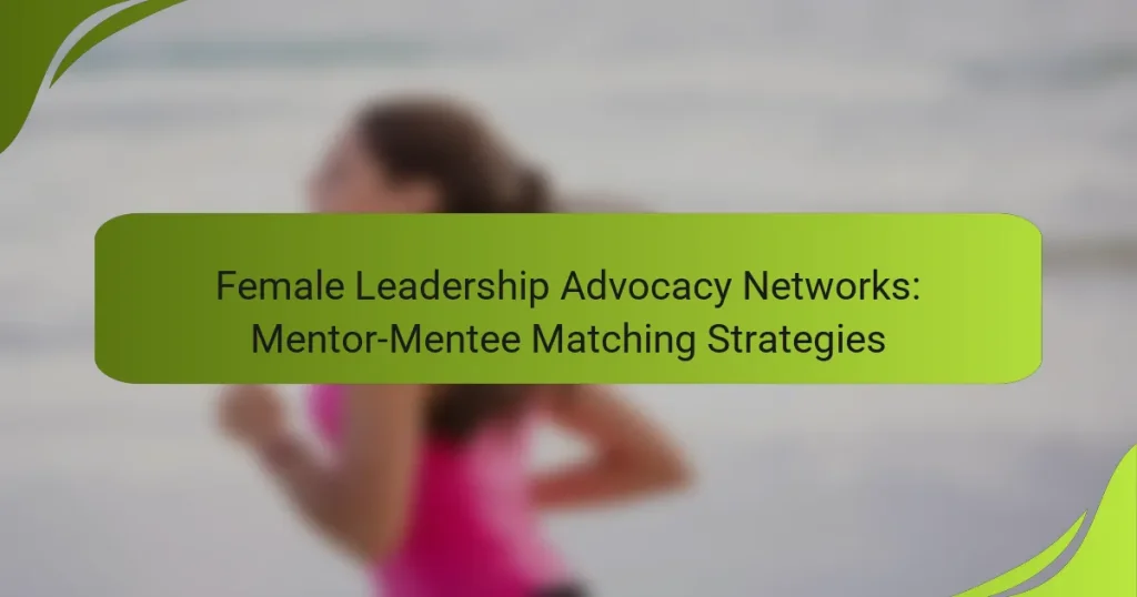 Female Leadership Advocacy Networks: Mentor-Mentee Matching Strategies