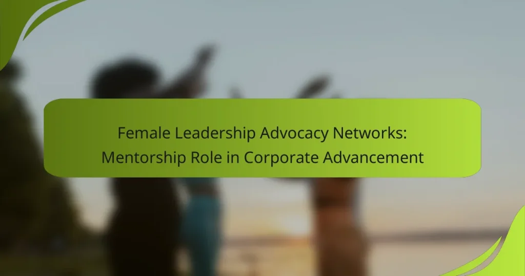 Female Leadership Advocacy Networks: Mentorship Role in Corporate Advancement