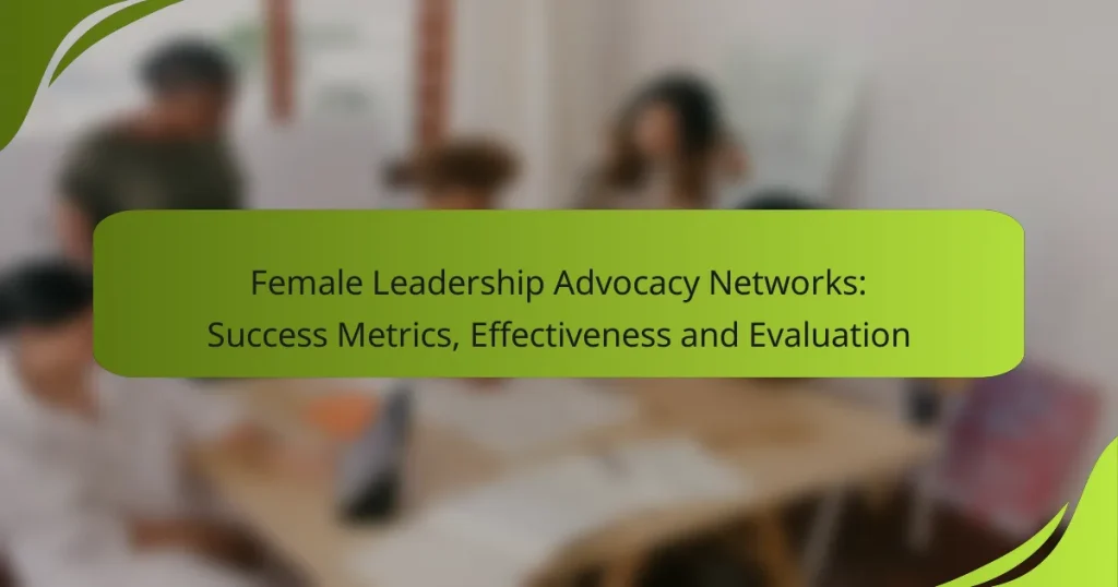 Female Leadership Advocacy Networks: Success Metrics, Effectiveness and Evaluation