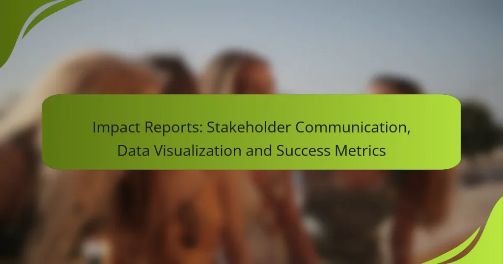 Impact Reports: Stakeholder Communication, Data Visualization and Success Metrics
