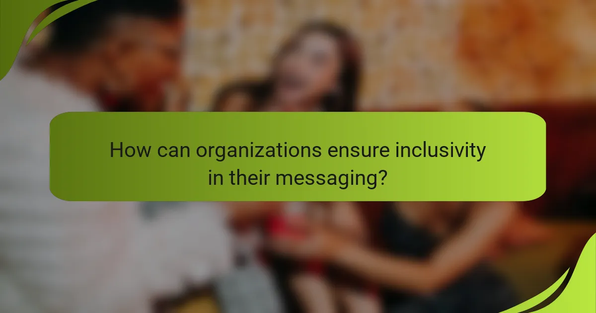 How can organizations ensure inclusivity in their messaging?