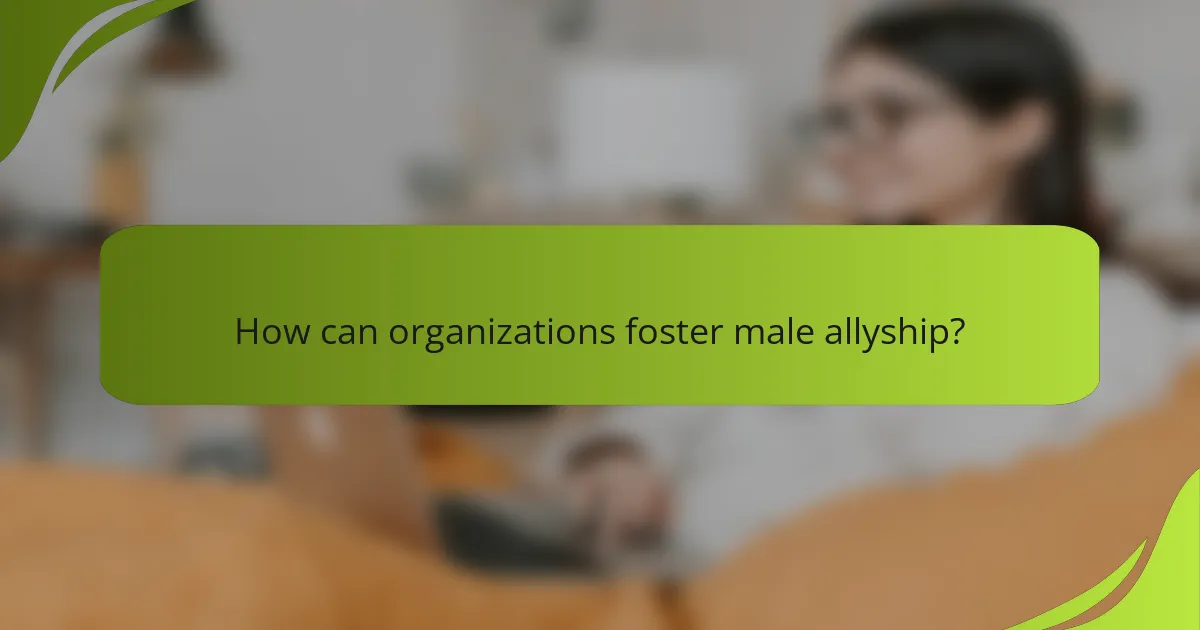 How can organizations foster male allyship?