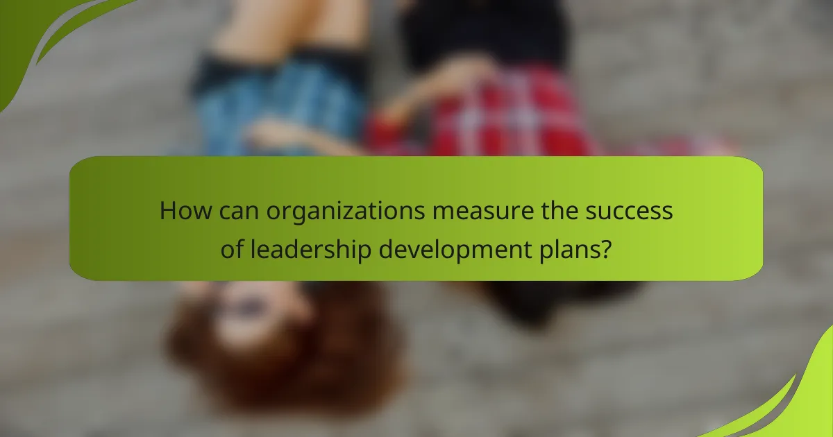 How can organizations measure the success of leadership development plans?