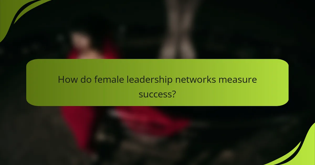 How do female leadership networks measure success?