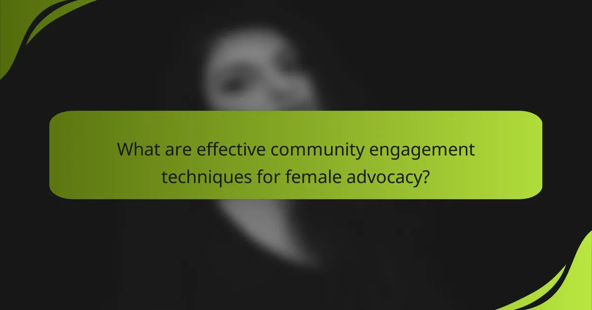 What are effective community engagement techniques for female advocacy?