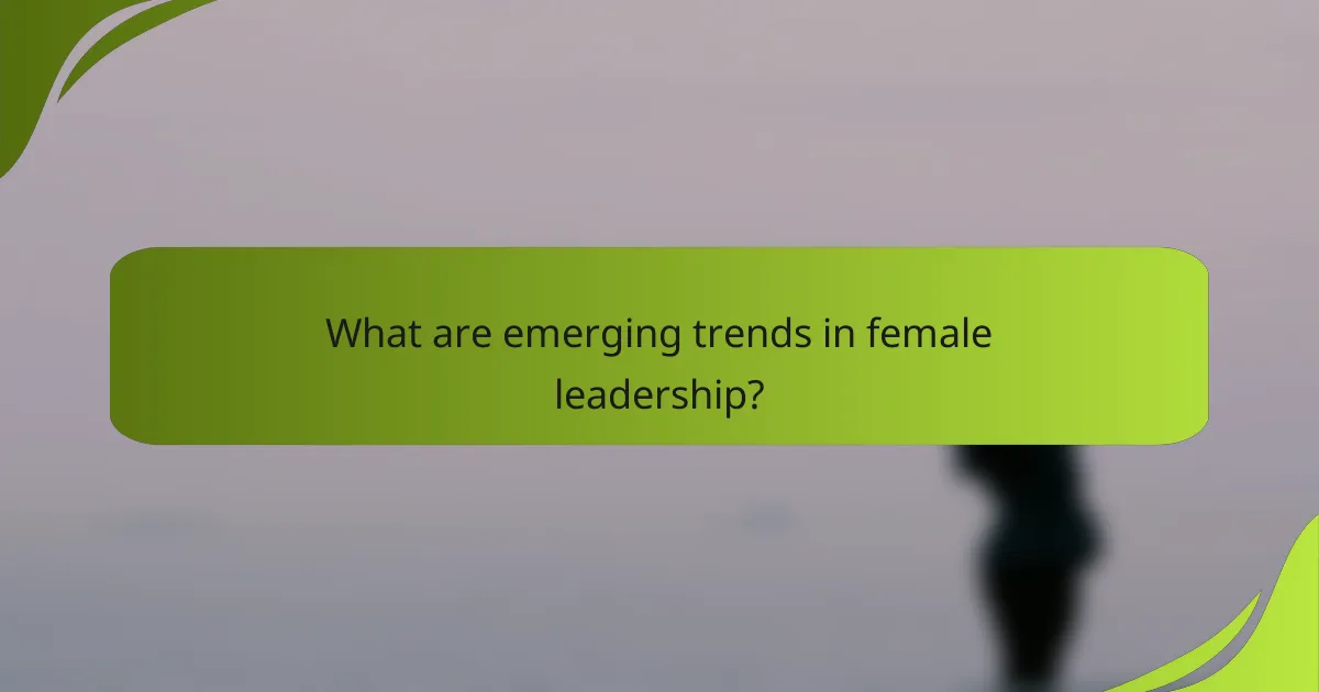 What are emerging trends in female leadership?