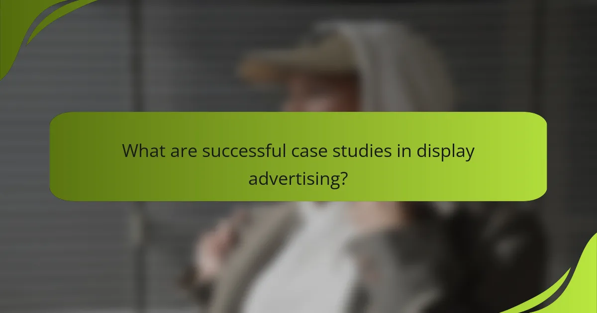 What are successful case studies in display advertising?