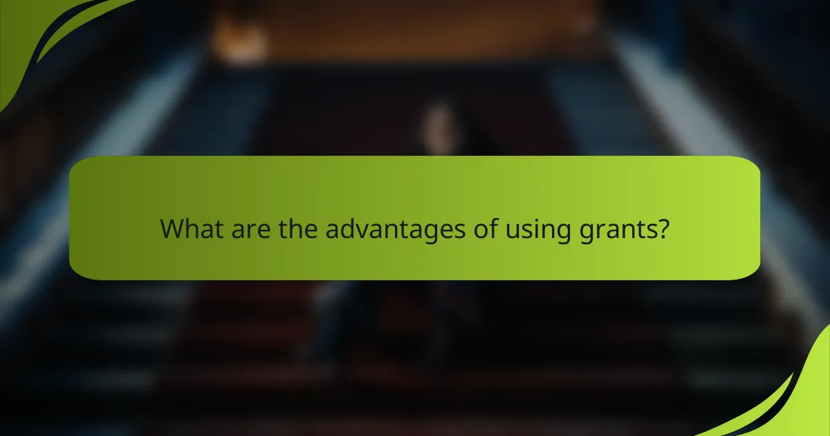 What are the advantages of using grants?