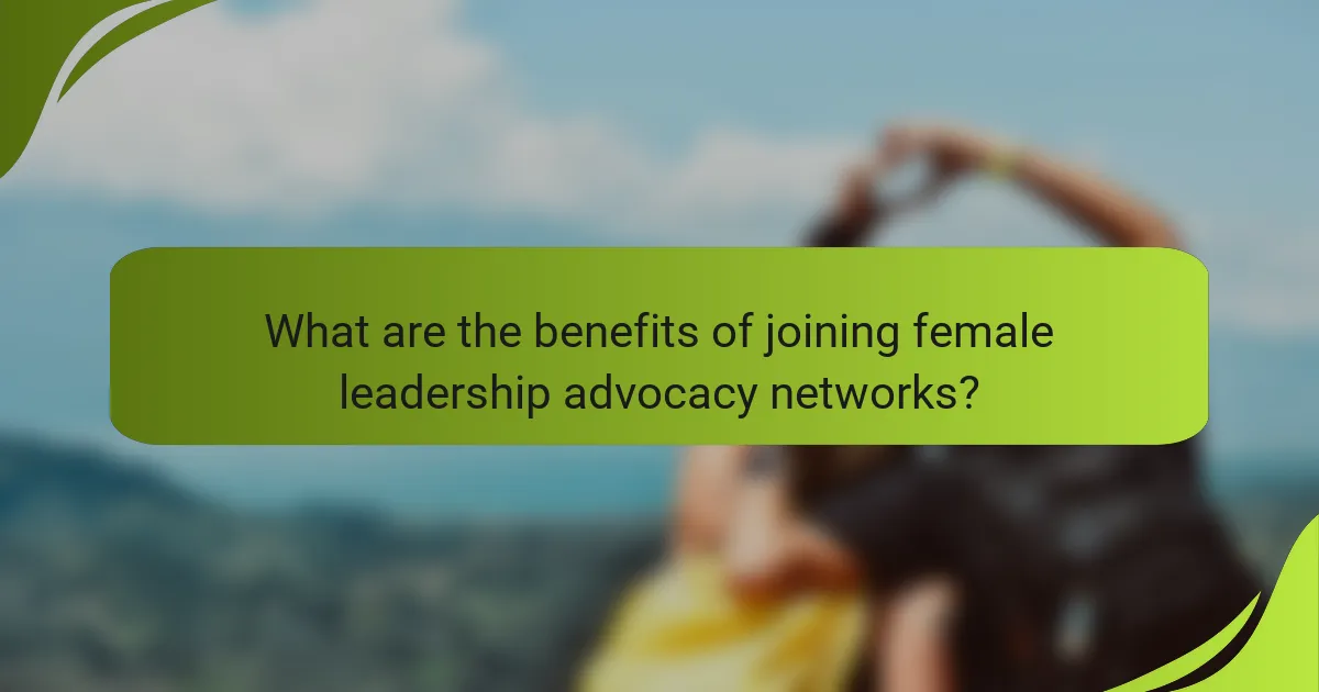 What are the benefits of joining female leadership advocacy networks?