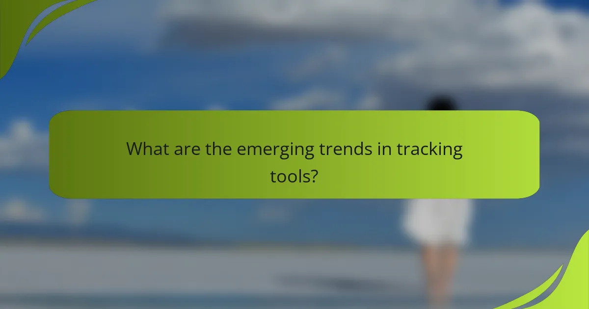 What are the emerging trends in tracking tools?