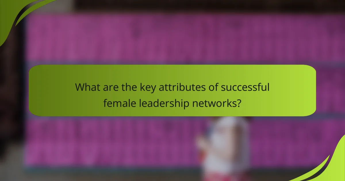 What are the key attributes of successful female leadership networks?