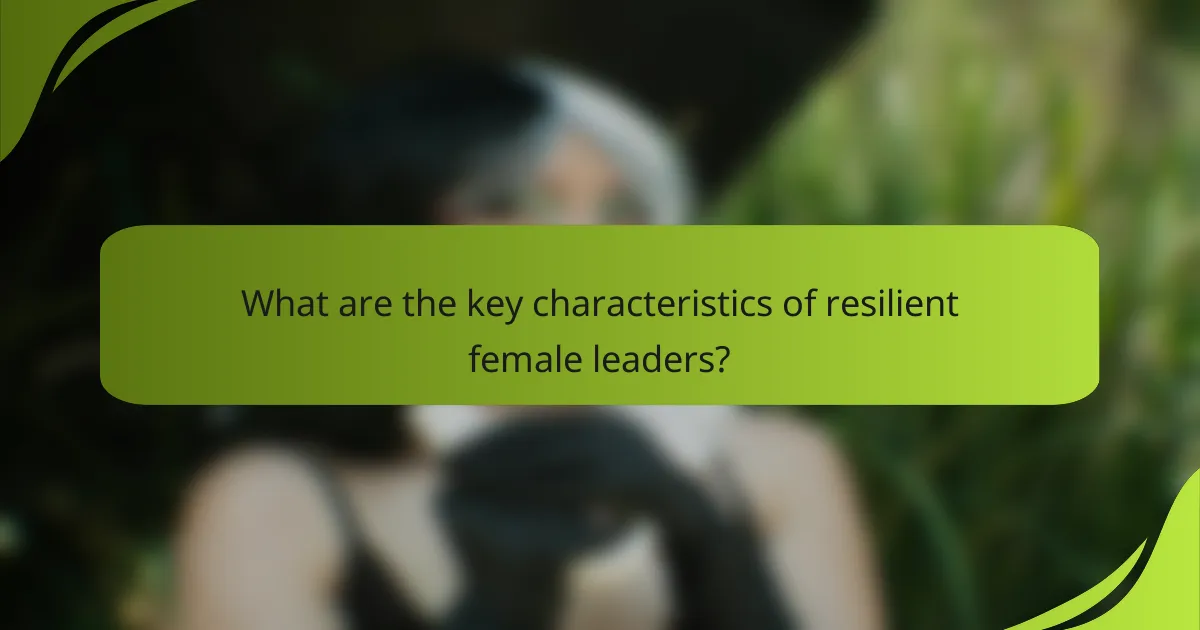What are the key characteristics of resilient female leaders?