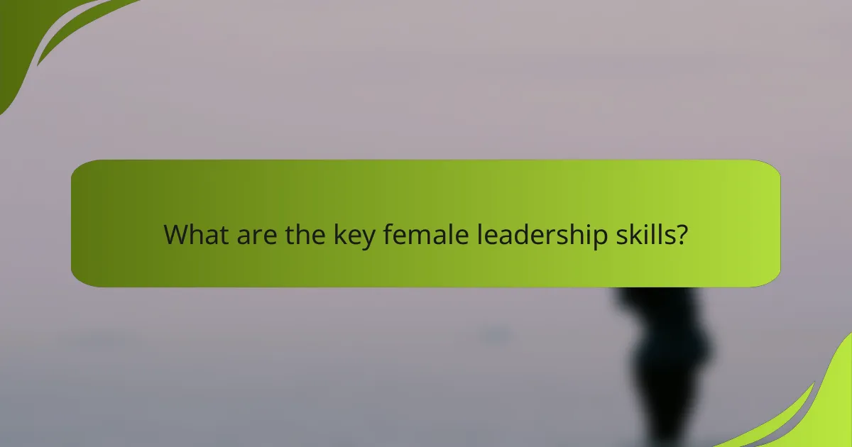 What are the key female leadership skills?