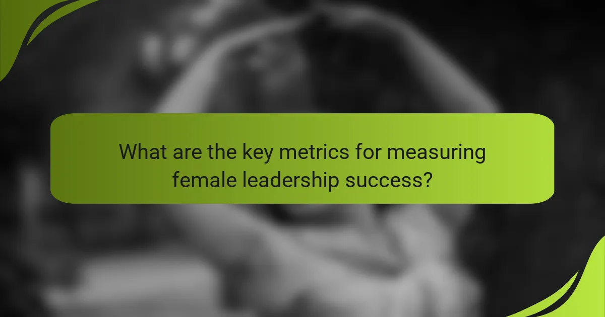What are the key metrics for measuring female leadership success?