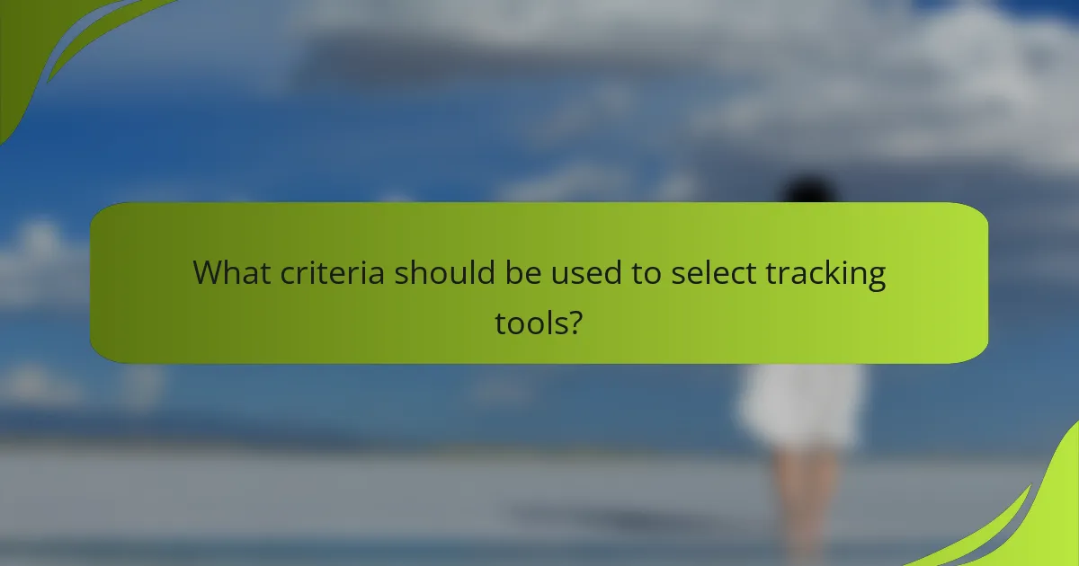 What criteria should be used to select tracking tools?