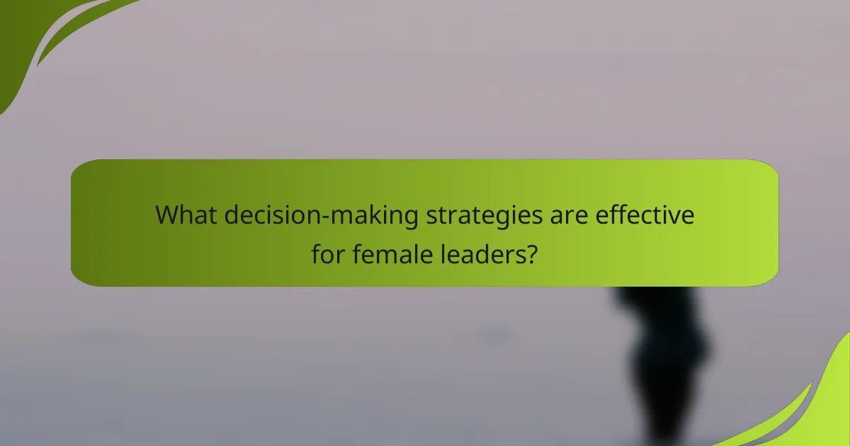 What decision-making strategies are effective for female leaders?