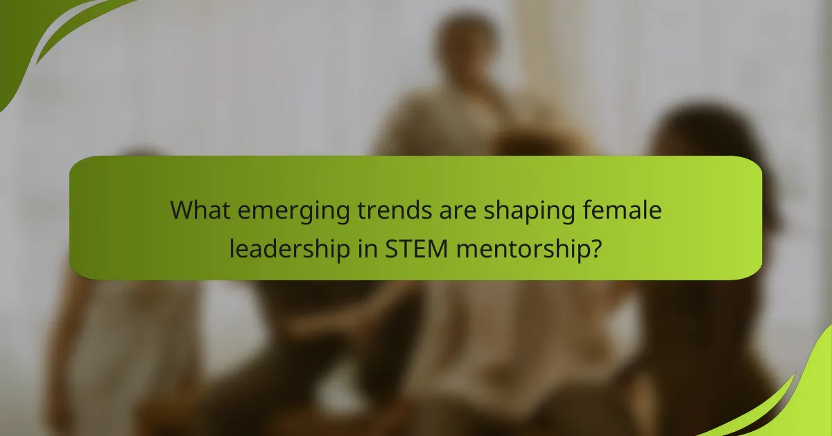 What emerging trends are shaping female leadership in STEM mentorship?
