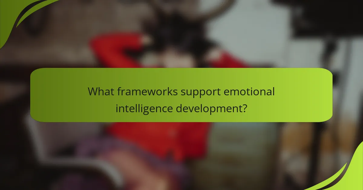 What frameworks support emotional intelligence development?