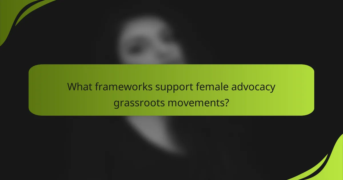 What frameworks support female advocacy grassroots movements?