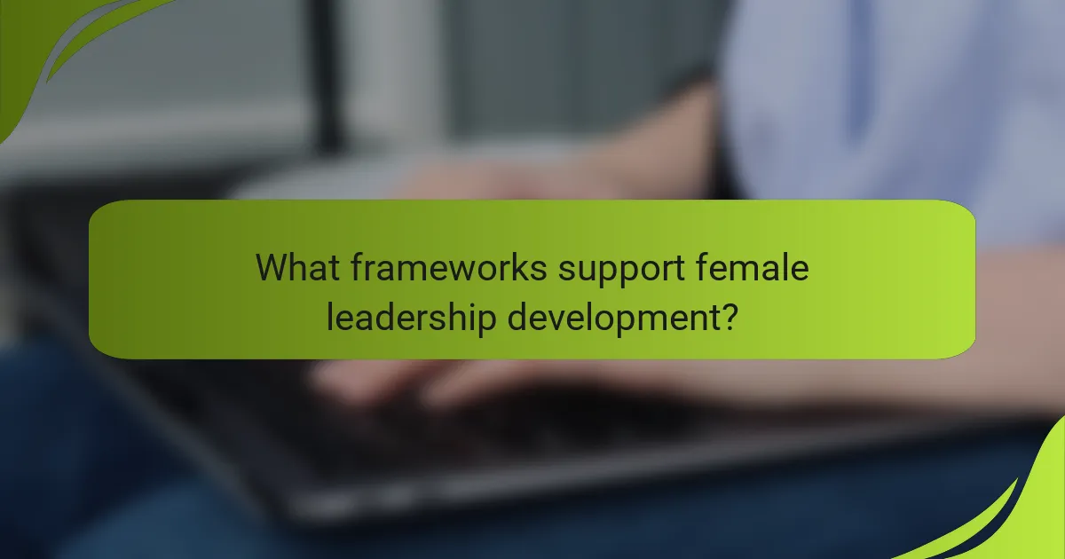 What frameworks support female leadership development?
