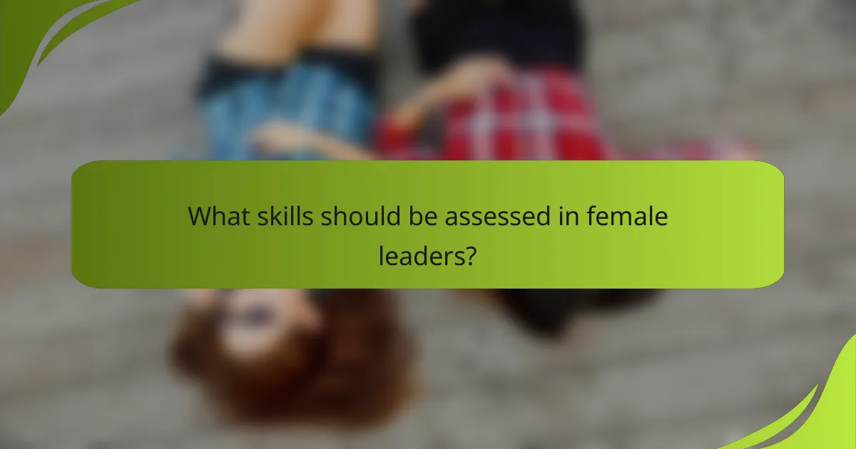 What skills should be assessed in female leaders?