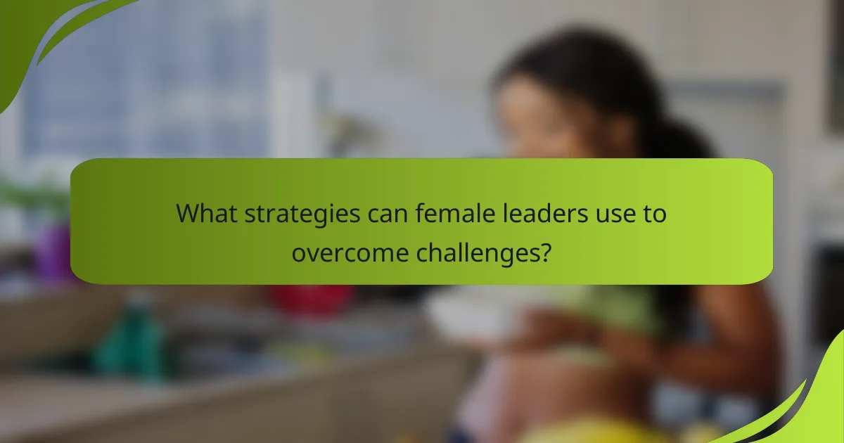 What strategies can female leaders use to overcome challenges?