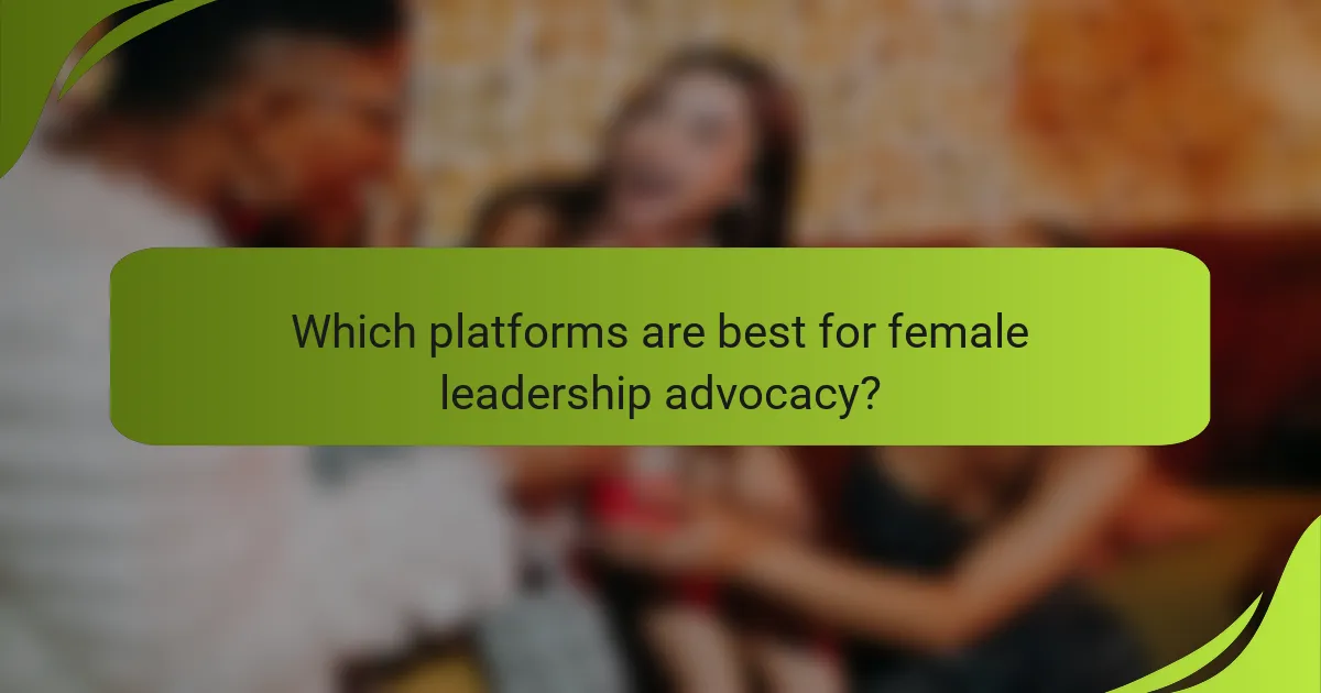 Which platforms are best for female leadership advocacy?
